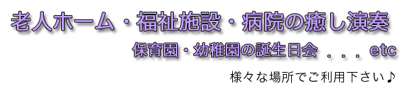 老人ホーム・福祉施設・病院の癒し演奏、保育園・幼稚園の誕生日会 様々な場所でご利用ください 老人ホーム・福祉施設・病院の癒し演奏、保育園・幼稚園の誕生日会 様々な場所でご利用ください